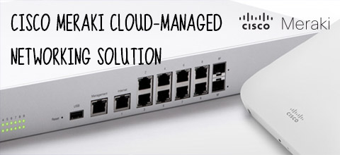 Cisco Meraki Cloud-Managed Networking Solution